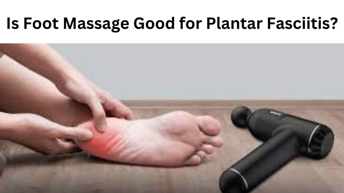 Is Foot Massage Good for Plantar Fasciitis?