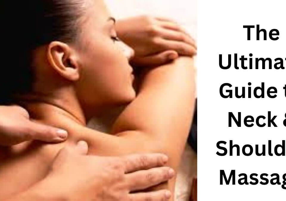 The Ultimate Guide to Neck & Shoulder Massage