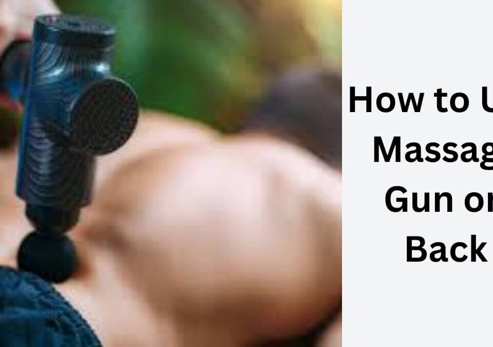 how to use massage gun on back​